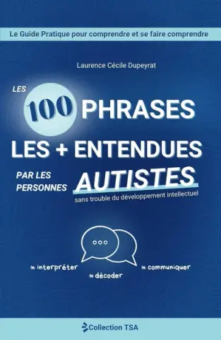 Les 100 phrases les + entendues par les personnes autistes: Le Guide Pratique pour comprendre et se faire comprendre
