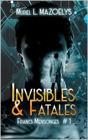 Invisibles & Fatales (Francs Mensonges - T1), un thriller psychologique et médicoscientifique haletant: Un suspense entre secrets de famille, manipulations génétiques, complot et vengeance.