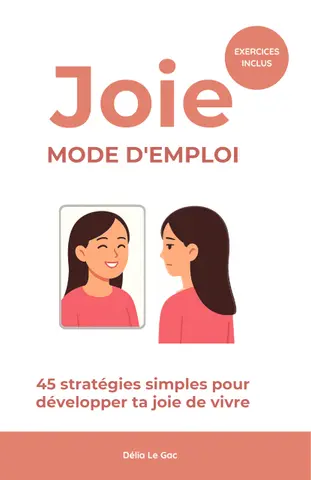 Joie : mode d'emploi: 45 stratégies simples pour développer ta joie de vivre