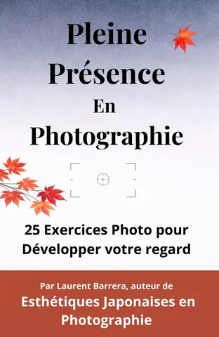 Pleine Présence en Photographie: 25 Exercices Photo pour Développer votre regard