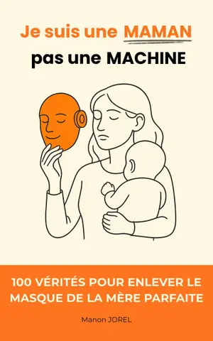 Je suis une Maman, pas une Machine: 100 vérités pour enlever le masque de la mère parfaite