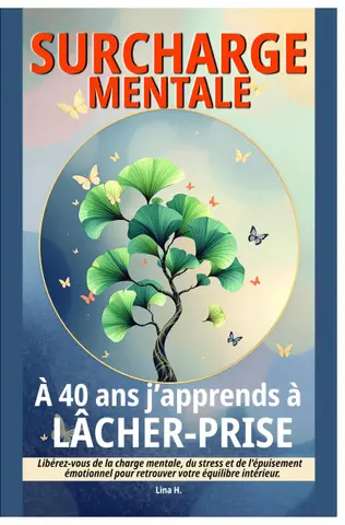 Surcharge mentale : A 40 ans j’apprends à lâcher-prise: Libérez vous de la charge mentale, du stress et de l'épuisement émotionnel pour retrouver votre équilibre intérieur (Des émotions en pages)