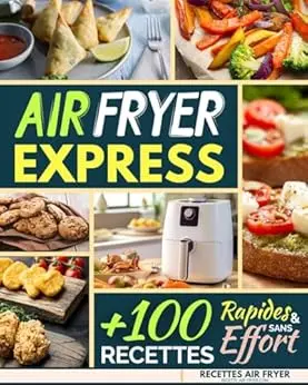 Air Fryer Express: 100 Recettes Rapides et Sans Effort (Recettes Air Fryer Facile t. 2)