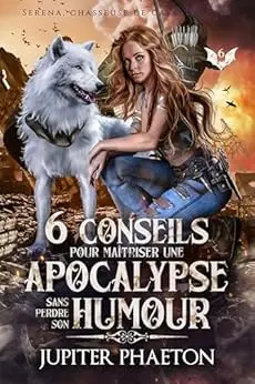 6 conseils pour maîtriser une apocalypse sans perdre son humour (Séréna, chasseuse de catastrophes)