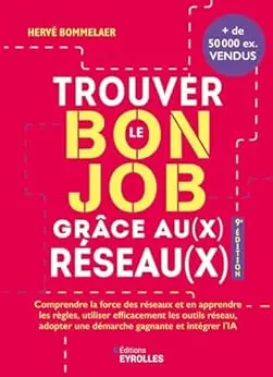 Trouver le bon job grâce au(x) réseau(x) 9e édition: Comprendre la force des réseaux et en apprendre les règles, utiliser efficacement les outils réseau, ... une démarche gagnante et intégrer l'ia