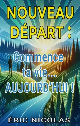 NOUVEAU DÉPART : Commence ta vie... AUJOURD'HUI !
