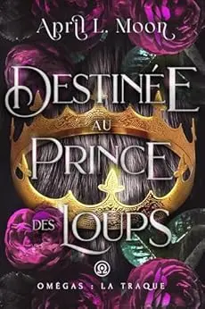 Destinée Au Prince Des Loups: Une romance paranormale d’âmes sœurs métamorphes (Omégas : La Traque t. 1)