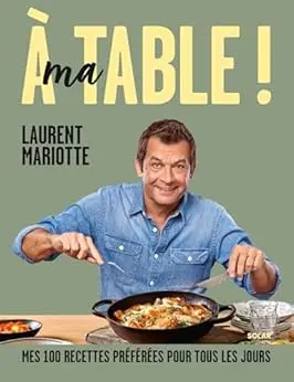 A ma table !: Mes 100 recettes préférées pour tous les jours