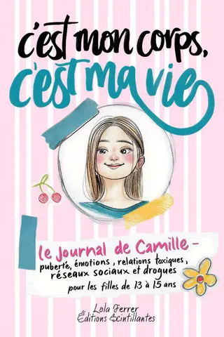 C'est mon corps, c'est ma vie - Journal de Camille 14 ans: Puberté, émotions, relations toxiques, réseaux sociaux et drogues pour les filles de 13 à 15 ans