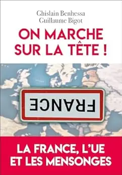 On marche sur la tête !: La France, l'UE et les mensonges