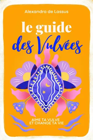 Le Guide des Vulvées : aime ta vulve et change ta vie !