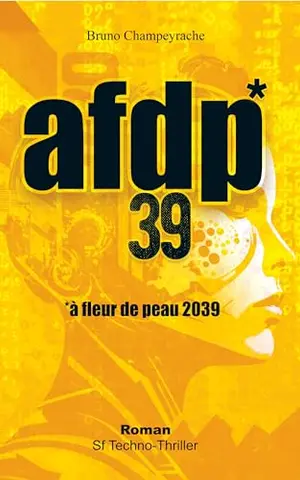 afdp39 - à fleur de peau 2039 - SF Techno-Thriller: Aventures, vengeance et technologies. Un roman immersif, à l’intrigue palpitante et aux personnages hors normes.