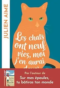 Les chats ont neuf vies, moi j'en aurai deux: Après le best-seller "Sur mes épaules, tu bâtiras ton monde", le nouveau roman féminin de Julien Aime