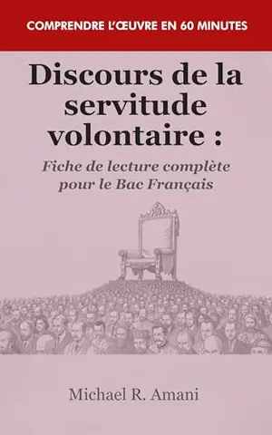Discours de la servitude volontaire : Fiche de lecture complète pour le Bac Français: Résumé, analyse et explication - Comprendre l’œuvre en 60 minutes