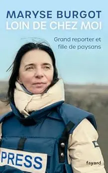 Loin de chez moi: Grand reporter et fille de paysans