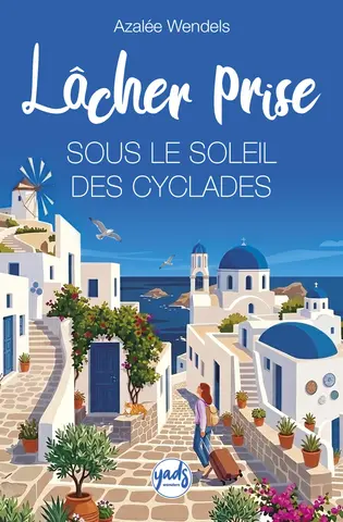 LÂCHER PRISE SOUS LE SOLEIL DES CYCLADES : Roman feel-good solaire en Grèce entre mer Égée et renaissance, parfait pour l’été et les vacances