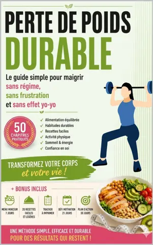 Perte de Poids Durable : Le Guide Simple pour Maigrir Sans Régime, Sans Frustration et Sans Effet Yo-Yo: Méthode pratique en 50 chapitres + bonus : menus, recettes faciles et plan d’action sur 30 j