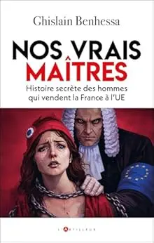 Nos vrais maîtres: Histoire secrète des hommes qui vendent la France à l'UE