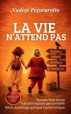 LA VIE N'ATTEND PAS: Roman Feel Good, Transformation personnelle, Récit autobiographique humoristique