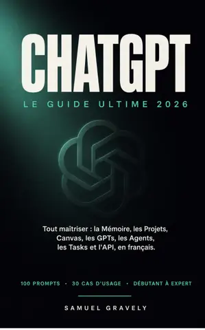 ChatGPT, le guide ultime 2026: Tout maîtriser : la Mémoire, les Projets, Canvas, les GPTs, les Agents, les Tasks et l'API, en français.