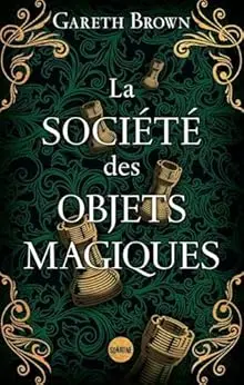 La Société des objets magiques - le nouveau livre ensorcelant de Gareth Brown l'auteur du Livre des portes