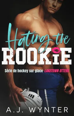 Hating the Rookie (Série de hockey sur glace Laketown Otters t. 2)