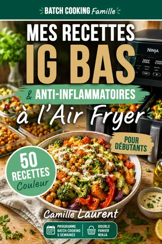 Mes Recettes IG Bas & Anti-Inflammatoires à l'Air Fryer — Batch Cooking Famille: Programme batch cooking 5 semaines · Air Fryer IG bas pour débutant · Double panier Ninja · 50 recettes couleur