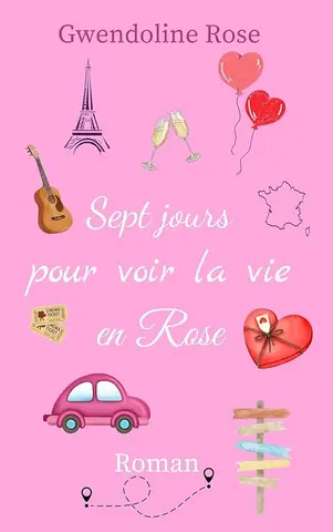 Sept jours pour voir la vie en Rose: Un roman qui vous entraînera dans un road-trip déjanté et émouvant sur les routes de France !