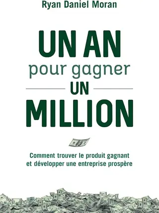 Un an pour gagner un million - Comment trouver le produit gagnant et développer une entreprise prosp