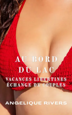 Au Bord du Lac (Vacances Libertines : Échange de Couples)