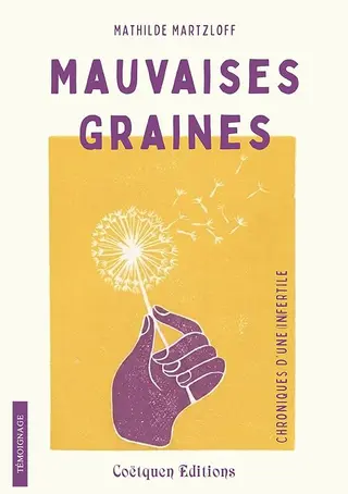 Mauvaises graines, chroniques d'une infertile (Récit, témoignage)