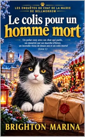 Le colis pour un homme mort: Un polar cosy avec un chat qui parle, un meurtre sur un marché d'hiver, un incendie vieux de douze ans et un colis mortel (Livre 1) (Les Mystères félins de Bellmorrow)