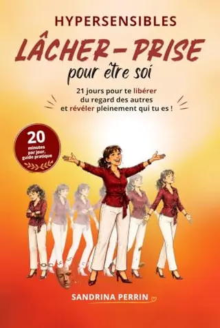 HYPERSENSIBLES LÂCHER-PRISE pour être soi: S’affirmer avec confiance -Guide pratique- 21 jours pour te libérer du regard de l’autre et révéler pleinement qui tu es !