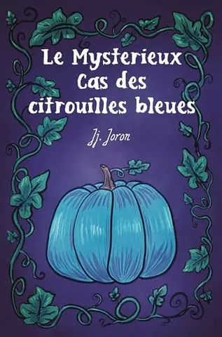 Le Mystérieux Cas des citrouilles bleues (Les Merveilleuses Aventures de Rosemond B. T. Phidias)