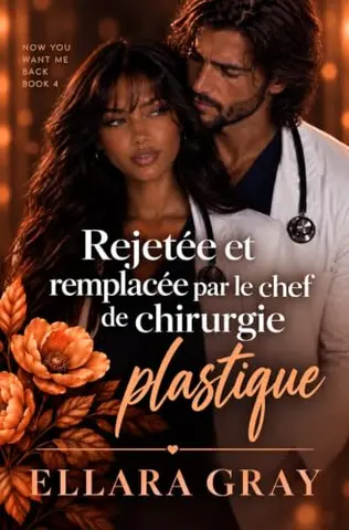 Rejetée et remplacée par le chef de chirurgie plastique (Maintenant tu veux me récupérer t. 4)