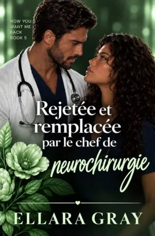 Rejetée et remplacée par le chef de neurochirurgie (Maintenant tu veux me récupérer t. 5)