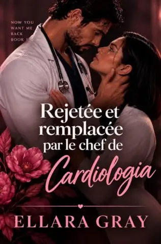 Rejetée et remplacée par le chef de cardiologie (Maintenant tu veux me récupérer t. 1)