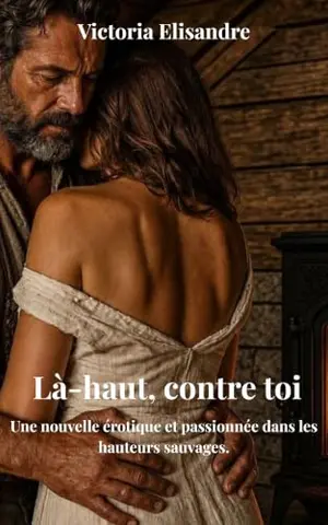 Là-haut, contre toi.: Une nouvelle érotique et passionnée dans les hauteurs sauvages.