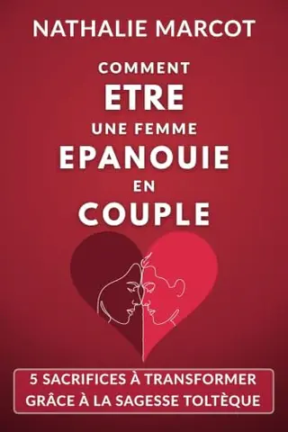 Comment Etre Une Femme Epanouie En Couple: 5 sacrifices à transformer grâce à la sagesse toltèque