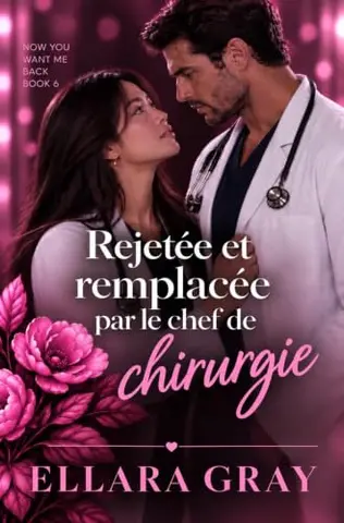 Rejetée et remplacée par le chef de chirurgie (Maintenant tu veux me récupérer t. 6)