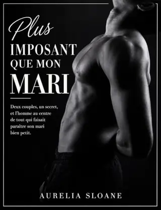 Plus imposant que mon mari: Deux couples, un secret, et l’homme au centre de tout qui faisait paraître son mari bien petit. (Mâles alpha noirs & épouses ... Romans indépendants de cuckold interracial)