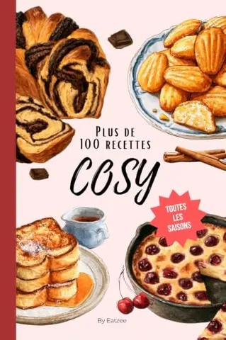 Plus de 100 recettes de cuisine cosy et cocooning pour toutes les saisons: café latte d'automne, gâteaux de Noel, pâtisseries du printemps, …