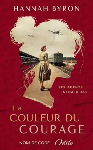 La Couleur du Courage: Nom de code Odile: basé sur une histoire vraie (Les Agents Intemporels t. 1)