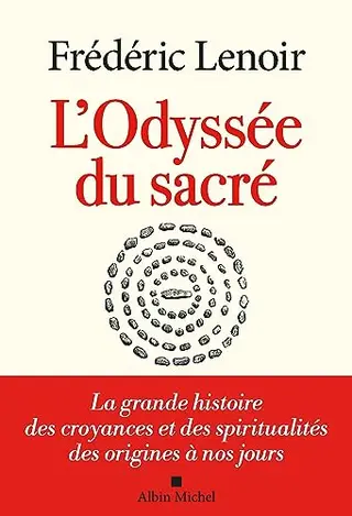 L'Odyssée du sacré: La grande histoire des croyances et des spiritualités des origines à nos jours