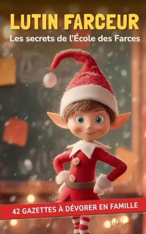 LUTIN FARCEUR - Les Secrets de l’École des Farces en Couleur: 42 Gazettes Humoristiques et Illustrées (Opération Lutin Farceur de Noël)