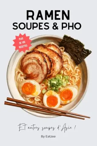 Plus de 100 recettes de ramens et soupes de la cuisine asiatique: miso ramen japonais, soupe de nouilles chinoises, pho vietnamien,…