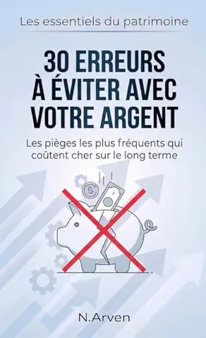 30 erreurs à éviter avec votre argent: Les pièges les plus fréquents qui coûtent cher sur le long terme (Les Essentiels du Patrimoine)