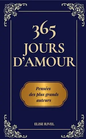 365 jours d'amour, pensées des plus grands auteurs: Un recueil de sagesse universelle sur l’amour – Le cadeau idéal pour la Saint-Valentin, anniversaire ou déclaration à la personne que vous aimez