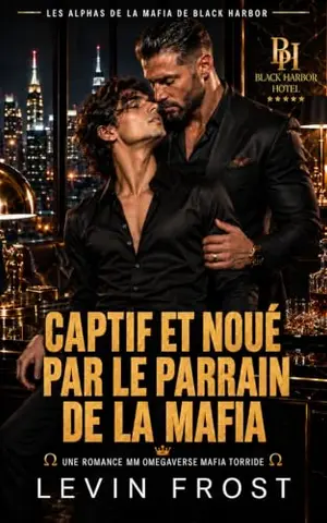 Captif et noué par le Parrain de la mafia: Une romance MM Omegaverse torride avec Mpreg (Les Alphas de la mafia de Black Harbor t. 4)