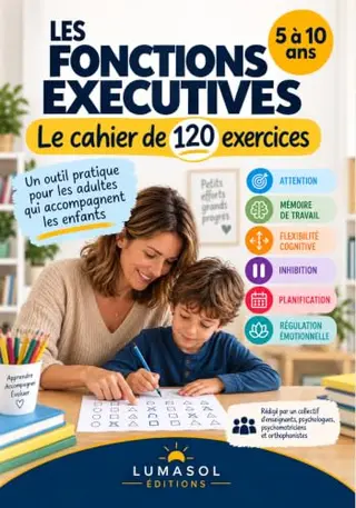 Les fonctions exécutives Le cahier de 120 exercices pour les enfants de 5 à 10 ans: Inhibition, mémoire de travail, flexibilité, attention, planification, régulation émotionnelle, sans matériel